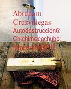 Couverture du livre « Autodestrucción6: Chichimecachubo: Matzerath@S13 » de Cruzvillegas Abraham aux éditions Bom Dia Boa Tarde Boa Noite