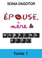 Couverture du livre « Épouse, mère et working girl t.1 » de Sonia Dagotor aux éditions Bookelis