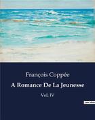 Couverture du livre « A Romance De La Jeunesse : Vol. IV » de François Coppée aux éditions Culturea