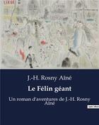 Couverture du livre « Le Félin géant : Un roman d'aventures de J.-H. Rosny Aîné » de J.-H. Rosny Aine aux éditions Culturea