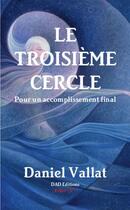 Couverture du livre « Le Troisième Cercle - Pour un accomplissement final » de Daniel Vallat aux éditions Lulu