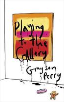 Couverture du livre « Playing To The Gallery » de Grayson Perry aux éditions Viking Adult