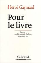 Couverture du livre « Pour le livre ; rapport sur l'économie du livre et son avenir » de Herve Gaymard aux éditions Gallimard