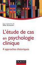 Couverture du livre « L'étude de cas en psychologie clinique ; 4 approches théoriques » de Silke Schauder aux éditions Dunod