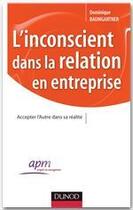 Couverture du livre « L'inconscient dans la relation en entreprise » de Dominique Baumgartner aux éditions Dunod