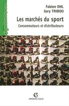 Couverture du livre « Les marchés du sport ; consommateurs et distributeurs » de Fabien Ohl aux éditions Armand Colin