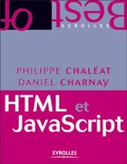 Couverture du livre « HTML et JavaScript » de Philippe Chaleat et Daniel Charnay aux éditions Eyrolles