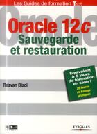 Couverture du livre « Oracle 12C ; sauvegarde et restauration » de Razvan Bizoi aux éditions Eyrolles