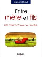 Couverture du livre « Entre mère et fils ; une histoire d'amour et de désir » de Virginie Megglé aux éditions Eyrolles