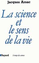 Couverture du livre « La science et le le sens de la vie » de Jacques Arsac aux éditions Fayard