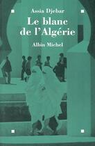 Couverture du livre « Le blanc de l'Algérie » de Assia Djebar aux éditions Albin Michel