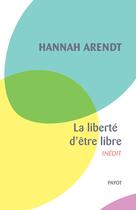 Couverture du livre « La liberté d'être libre » de Hannah Arendt aux éditions Editions Payot