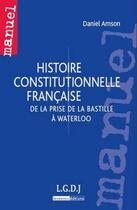 Couverture du livre « Histoire constitutionnelle française ; de la prise de la Bastille à Waterloo » de Daniel Amson aux éditions Lgdj