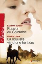 Couverture du livre « Passion au Colorado ; la nouvelle vie d'une héritière » de Barbara Dunlop et Allison Leigh aux éditions Harlequin