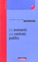 Couverture du livre « Les Avenants Aux Contrats Publics » de Jean-Marc Peyrical aux éditions Le Moniteur