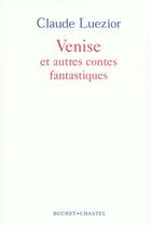 Couverture du livre « Venise et autres contes fantastiques » de Claude Luezior aux éditions Buchet Chastel