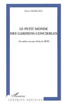 Couverture du livre « Le petit monde des gardiens-concierges ; un métier au coeur de la vie HLM » de Herve Marchal aux éditions Editions L'harmattan