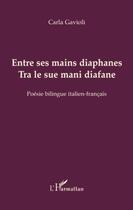 Couverture du livre « Entre ses mains diaphanes ; tra le sue mani diafane » de Carla Gavioli aux éditions Editions L'harmattan