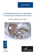 Couverture du livre « La méthodologie et les méthodes en sciences humaines et sociales ; l'ordre, le désordre et le chaos » de Ahmed Moro aux éditions Editions L'harmattan