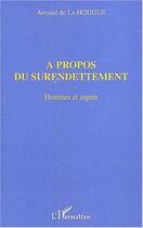 Couverture du livre « A PROPOS DU SURENDETTEMENT : Hommes et argent » de Arnaud De La Hougue aux éditions Editions L'harmattan