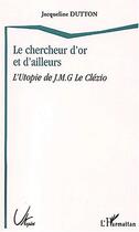 Couverture du livre « Le chercheur d'or et d'ailleurs - l'utopie de j.m.g. le clezio » de Jacqueline Dutton aux éditions Editions L'harmattan