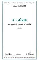 Couverture du livre « Algerie ; ce qu'aurait pu etre le paradis » de Afnan El Qasem aux éditions Editions L'harmattan