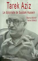 Couverture du livre « TAREK AZIZ : Le diplomate de Saddam Hussein » de Patrick Denaud et Béatrice Bouvet aux éditions Editions L'harmattan