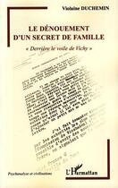 Couverture du livre « Le dénouement d'un secret de famille ; derrière le voile de Vichy » de Violaine Duchemin aux éditions L'harmattan