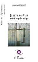 Couverture du livre « Je ne mourrai pas avant le printemps » de Abdelghani Fennane aux éditions L'harmattan