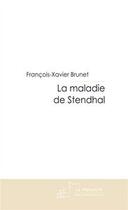 Couverture du livre « La maladie de Stendhal » de Francois-Xavier Brunet aux éditions Editions Le Manuscrit