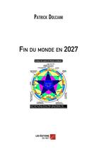 Couverture du livre « Fin du monde en 2027 » de Patrick Dolciani aux éditions Editions Du Net