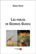 Couverture du livre « Les fables de Georges Guigou » de Georges Guigou aux éditions Editions Du Net