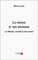 Couverture du livre « Le marais et ses environs - le marais, musee a ciel ouvert » de Martine Lozano aux éditions Editions Du Net
