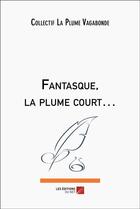 Couverture du livre « Fantasque, la plume court » de La Plume Vagabonde C aux éditions Editions Du Net