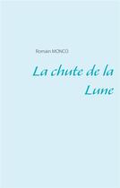 Couverture du livre « La chute de la Lune » de Romain Monco aux éditions Books On Demand