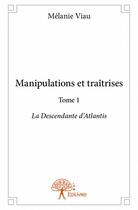 Couverture du livre « Manipulations et traitrises t. 1 ; la descendante d'Atlantis » de Melanie Viau aux éditions Edilivre