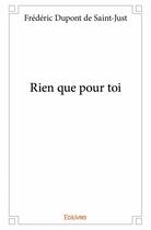 Couverture du livre « Rien que pour toi » de Frederic Dupont De Saint-Just aux éditions Edilivre