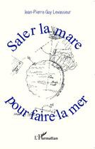 Couverture du livre « Saler la mare pour faire la mer » de Jean-Pierre Levasseur aux éditions L'harmattan