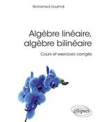 Couverture du livre « Algèbre linéaire, algèbre bilinéaire ; cours et exercices corrigés » de Mohamed Houimdi aux éditions Ellipses