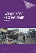 Couverture du livre « L'Afrique noire n'est pas partie » de Albert Embounou aux éditions Mon Petit Editeur