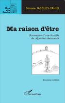 Couverture du livre « Ma raison d'être ; souvenirs d'une famille de déportes résistants » de Simone Jacques-Yahiel aux éditions L'harmattan