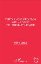 Couverture du livre « Théo Angelopoulos ou la poésie du cinéma politique » de Michel Esteve aux éditions L'harmattan