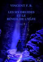 Couverture du livre « Les six druides et le réveil de l'elfe t.5 » de Vincent F. B. aux éditions La Fremillerie
