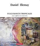 Couverture du livre « Fulgurances tropicales - aux souffleteurs de crepuscules » de Illemay Daniel aux éditions Idem