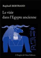 Couverture du livre « Le vizir dans l'Egypte ancienne » de Raphaël Bertrand aux éditions L'empire De L'ame