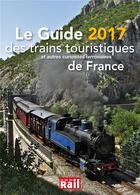 Couverture du livre « Le guide des trains touristiques ; et autres curiosités ferroviaires (édition 2017) » de  aux éditions La Vie Du Rail