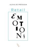 Couverture du livre « Retail émotions » de Alexis De Prevoisin aux éditions Les Editions Absolues