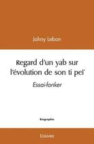 Couverture du livre « Regard d'un yab sur l'evolution de son ti pei - essai-fonker » de Lebon Johny aux éditions Edilivre
