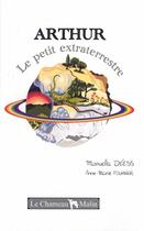 Couverture du livre « ARTHUR LE PETIT EXTRATERRESTRE » de Manuella Deess et Anne Marie Fournier aux éditions Le Chameau Malin