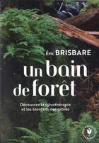 Couverture du livre « Un bain de forêt ; découvrez le pouvoir de la sylvothérapie et les bienfaits des arbres » de Brisbare Eric aux éditions Marabout